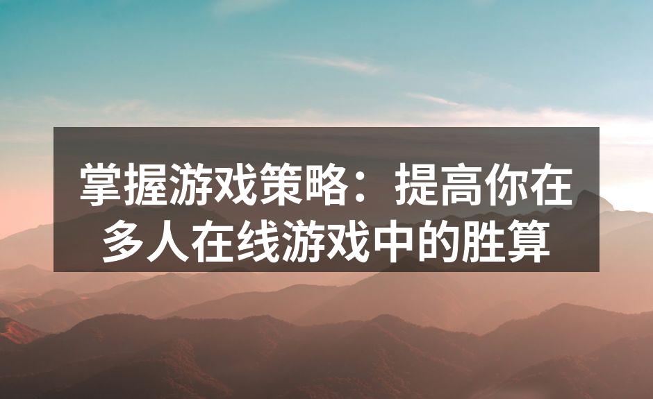 掌握游戏策略：提高你在多人在线游戏中的胜算